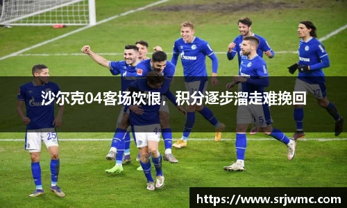 沙尔克04客场饮恨，积分逐步溜走难挽回