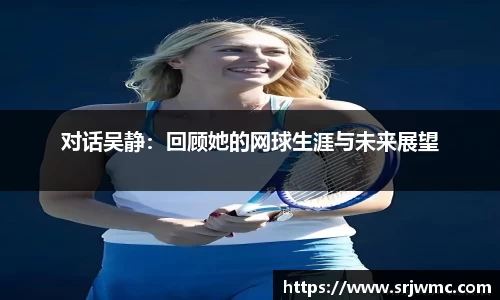 对话吴静：回顾她的网球生涯与未来展望
