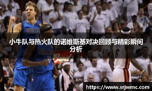 小牛队与热火队的诺维斯基对决回顾与精彩瞬间分析